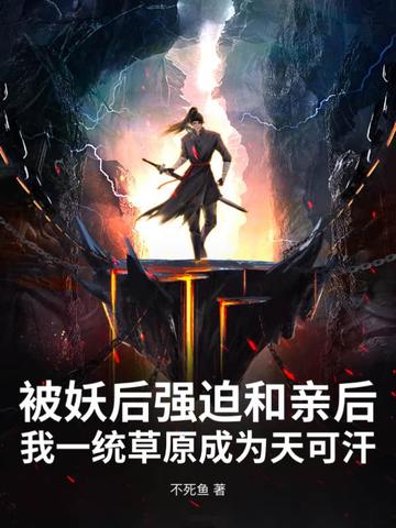 被妖后强迫和亲后，我一统草原成为天可汗被妖后强迫和亲后，我一统草原成为天可汗