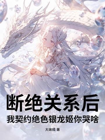 断绝关系后，我契约绝色银龙姬你哭啥？断绝关系后，我契约绝色银龙姬你哭啥？